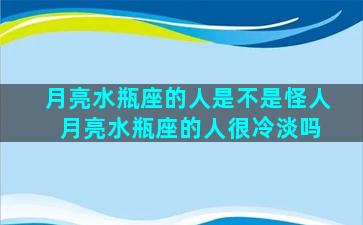 月亮水瓶座的人是不是怪人 月亮水瓶座的人很冷淡吗